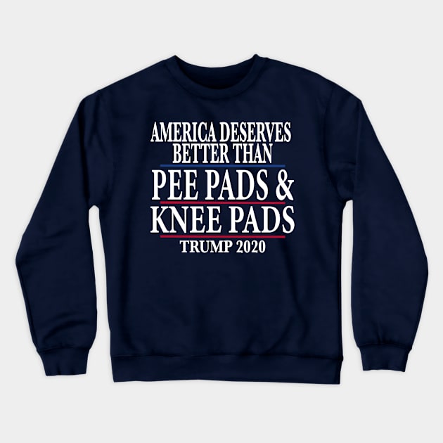 America Deserves Better Than Pee Pads and Knee Pads Trump 2020 Crewneck Sweatshirt by SugarMootz